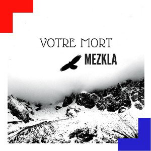 MEZKLA - Votre mort...