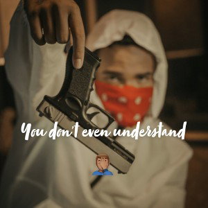 You Don’t Even Understand 
