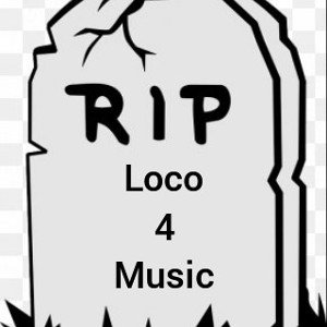 R.I.P Loco 4 Music