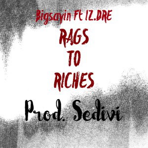 Rags to riches ft iz.dre
