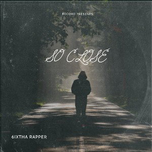 So close - 6ixtha_rapper