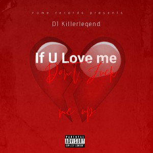 DJ Killerlegend - If you love me Don't Fucked Me Up
