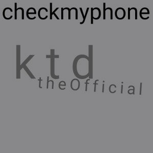 KTDtheOfficial - Check MY Phone 📱📲💯🔥💯🔥💯