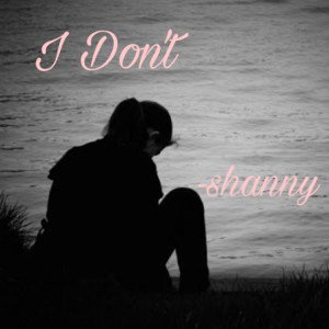 Shanny3308 - I Don’t  (original)