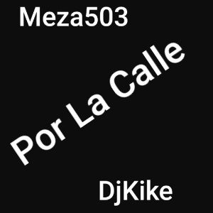 Por La Calle_Meza_ 503_Dj_ Kike