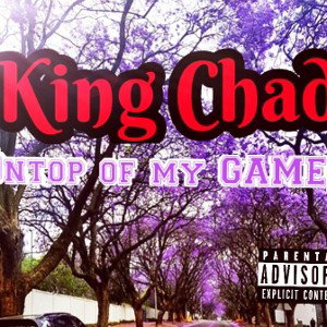 KING CHAD - ONTOP OF MY GAME