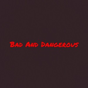 Bad And Dangerous