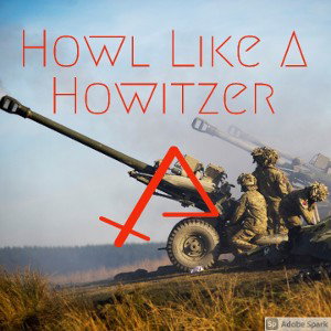 Howl like a Howitzer