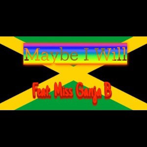 Maybe I Will (feat. Miss Ganja B)