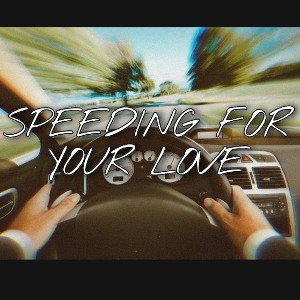 SPEEDING_FOR_YOUR_LOVE