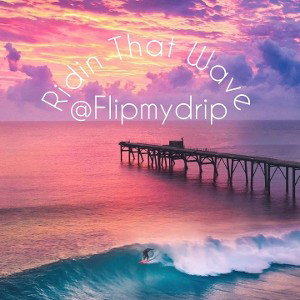 @Flipmydrip "Ridin That Wave"