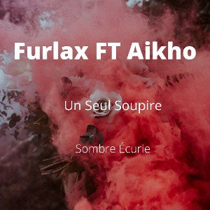 FURLAX FT Aikho  - Un Seul Soupire