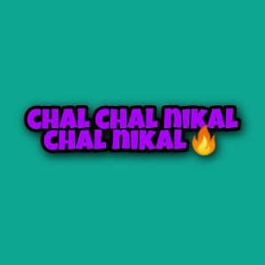 chal Chal nikal chal nikal