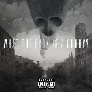 WHAT THE FUCK IS A SUBBY?..