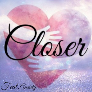Closer (Feat. Anxiety)