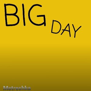 BIG DAY