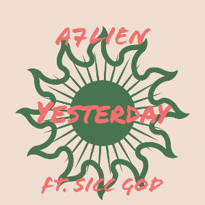 A7LIEN - Yesterday ft Sicc God