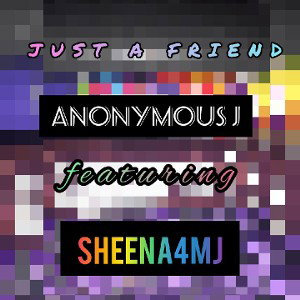 Just a  friend (ft Anonymous J )