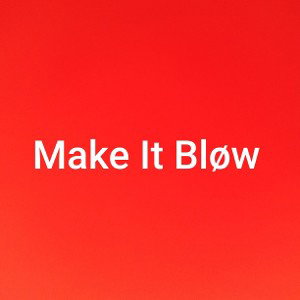 Make It Blow 2