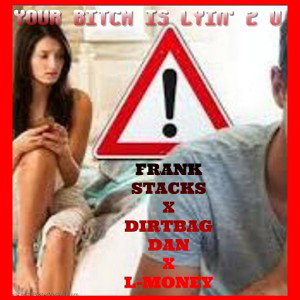 YOUR BITCH IS LYIN' 2 U FEAT. DIRTBAG DAN & L-MONEY