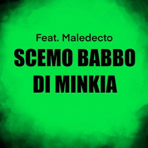 SCEMO BABBO DI MINKIA - feat. Maledecto
