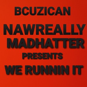 WE RUNNIN IT FT. MADDHATTER & NAWREALLY