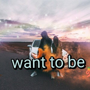 want to be