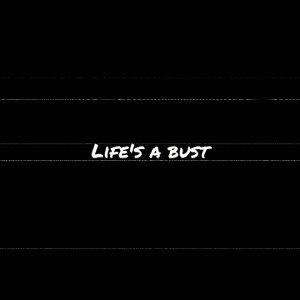 life's a bust