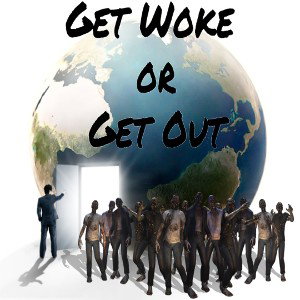 Get Woke or Get Out