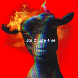 It’s 2 late 4 Me