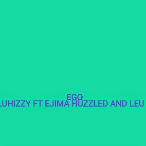 Ego_Luhizzy Ft,  Leeu D X Ejima huzztled