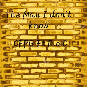 The Man That I Don't Know Ft CFPG 