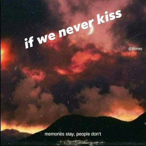 if we never kiss 