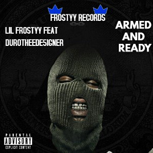 ARMED AND READY. LIL FROSTYY FEAT DUROTHEEDE5IGNER (PERFECTED)