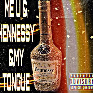 ME U HENNESSY &MY TONGUE 