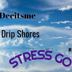 Drip Shores & Deeitsme-STRESS GO