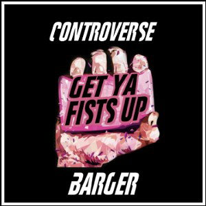 CONTROVERSE - get ya fists up! ft barger 