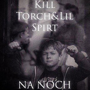 Kill Torch & Lil Spirt - NA NOCH