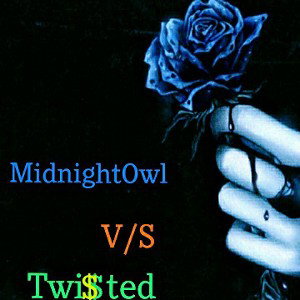 MidnightOwl V/S Twi$ted