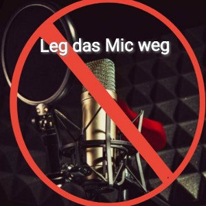 Leg das Mic weg [re-upload] 