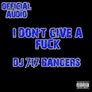 DJ 717 BANGERS- I DON'T GIVE A FUCK[OFFICIAL AUDIO][2019]
