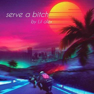 Lil alex ( serve a bitch