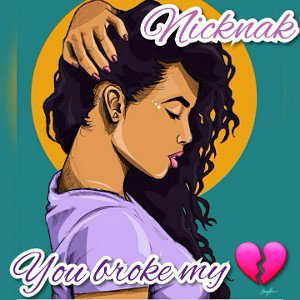NICKNAK - YOU BROKE MY 💔 