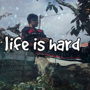life is hard