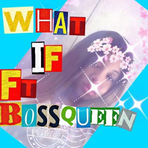 What if ft Bossqueen 