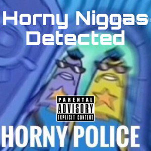 Horny Nigga Detected - YNG