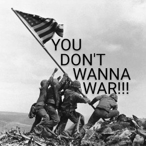 YOU DON'T WANNA WAR!!!