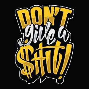 DON'T GIVE A SHIT!