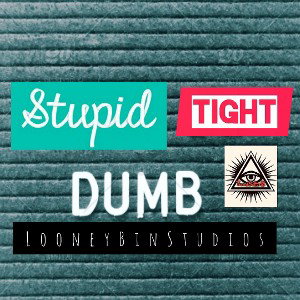 Stupid/Tight/Dumb