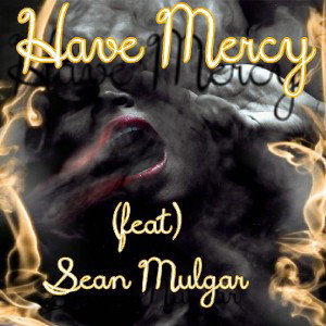 HAVE MERCY (feat) Sean Mulgar
